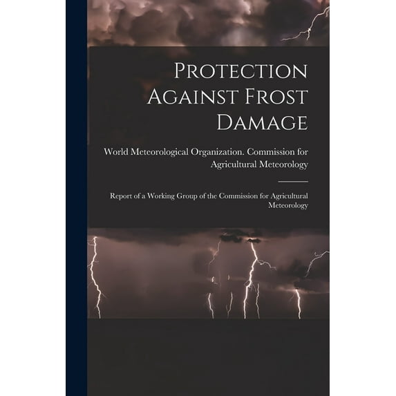 Protection Against Frost Damage: Report of a Working Group of the Commission for Agricultural Meteorology, (Paperback)
