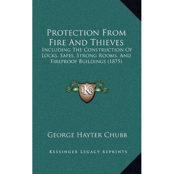 Protection From Fire And Thieves: Including The Construction Of Locks, Safes, Strong Rooms, And Fireproof Buildings 1875 Paperback 1164866311 9781164866312 George Hayter Chubb