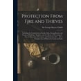 thumbnail image 1 of Protection From Fire and Thieves: Including the Construction of Locks, Safes, Strong-rooms, and Fireproof Buildings: Burglary, and the Means of Preventing It: Fire, Its Detection, Prevention, and Exti, 1 of 1