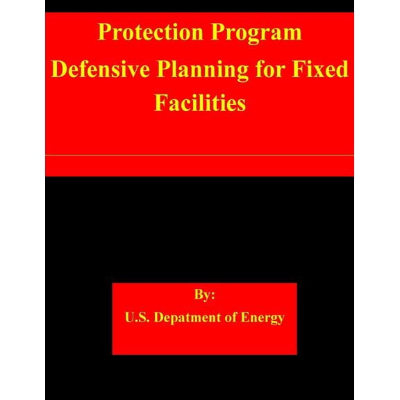 Protection Program Defensive Planning for Fixed Facilities (Paperback)