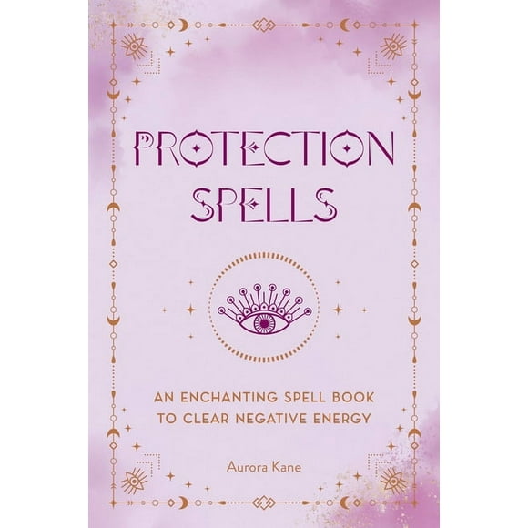 Protection Spells: An Enchanting Spell Book to Clear Negative Energy, (Hardcover)