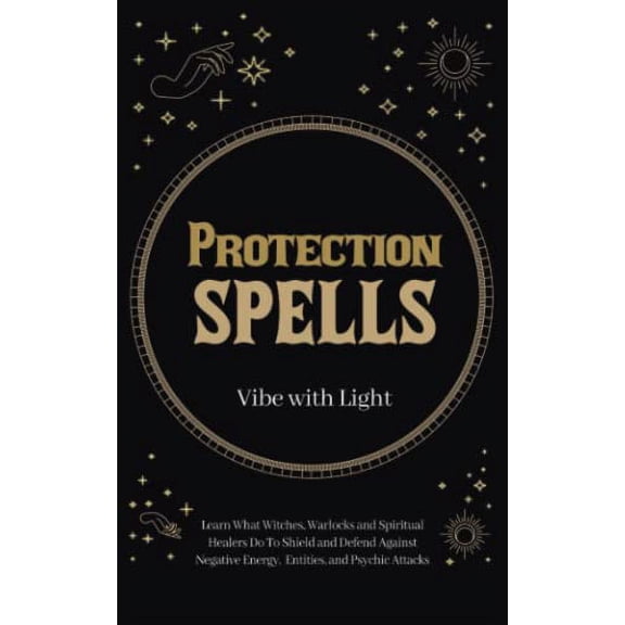Pre-Owned Protection Spells: Learn What Witches, Warlocks, and Spiritual Healers Do to Shield and Defend Against Negative Energies, Entities, and Psychic Attacks Paperback