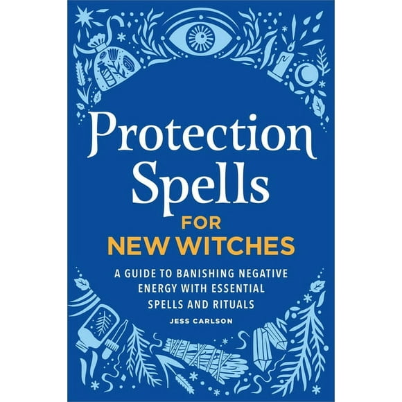 Protection Spells for New Witches: A Guide to Banishing Negative Energy with Essential Spells and Rituals, (Paperback)