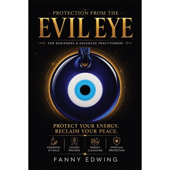 Protection from the Evil Eye for Beginners and Advanced Practitioners: The Complete Guide to Spiritual Protection, Clean, (Paperback)