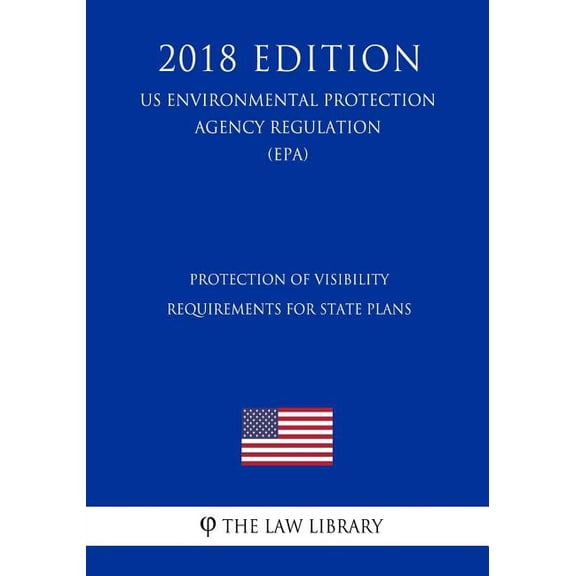 Protection of Visibility - Requirements for State Plans US Environmental Protection Agency Regulation EPA 2018 Edition Us Environmental Protection Agency Regulation 2018 Paperback 1726454185