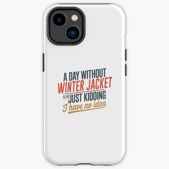 Protective iPhone Case A Day Without Winter Jacket Is Like Just Kidding Slogan Cover IP16 Magnetic MagSafe Compatible