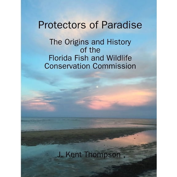 Protectors of Paradise: The Origins and History of the Florida Fish and Wildlife Conservation Commission, (Paperback)