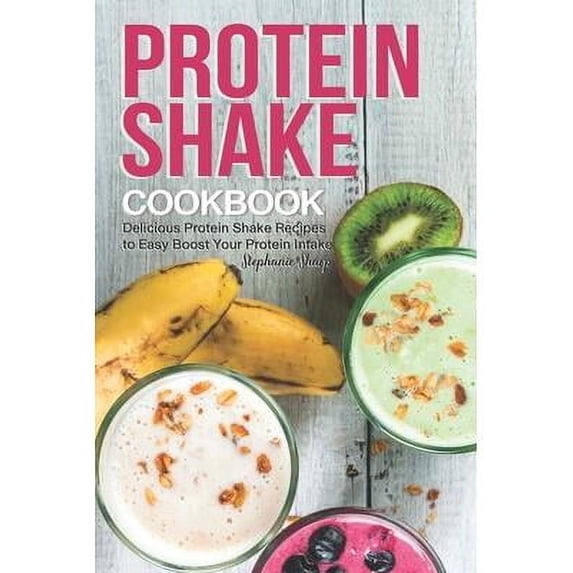 Protein Shake Cookbook: Delicious Protein Shake Recipes to Easy Boost Your Protein Intake (Paperback)