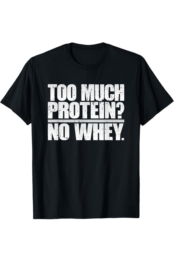 Protein Whey Gym Workout Funny T-Shirt: Fitness Weightlifter T-Shirt