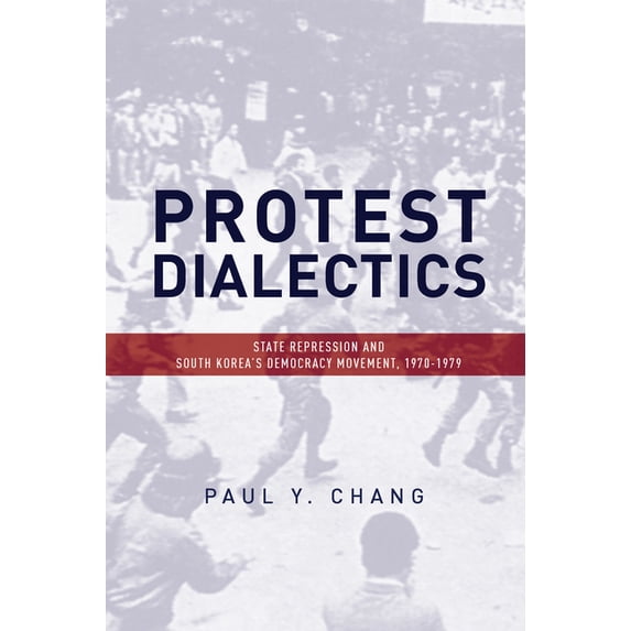 Protest Dialectics: State Repression and South Korea's Democracy Movement, 1970-1979, (Paperback)