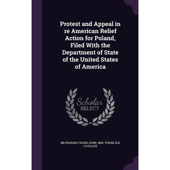 Protest and Appeal in re American Relief Action for Poland, Filed With the Department of State of the United States of America (Hardcover)