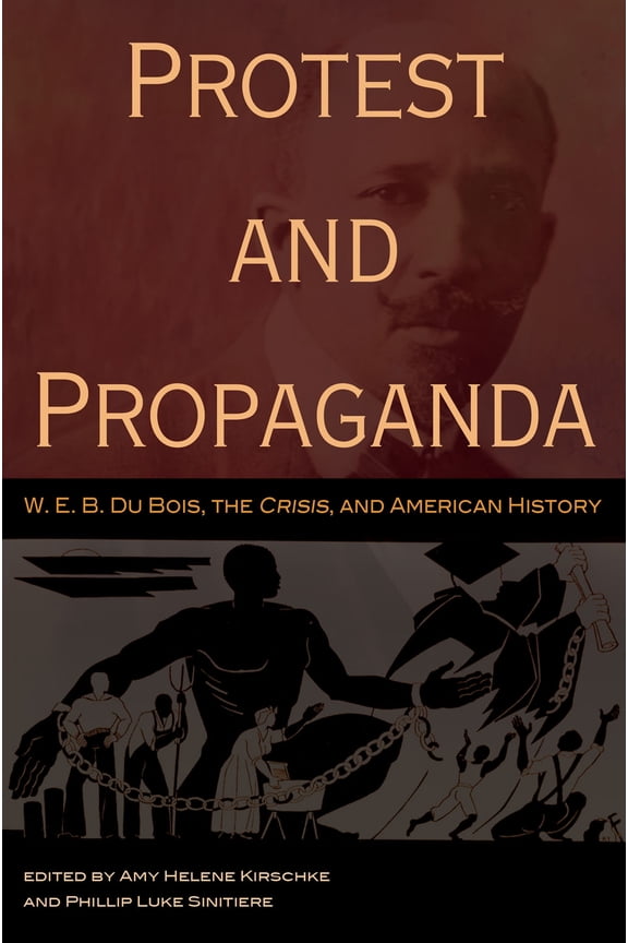 Protest and Propaganda : W. E. B. Du Bois, the CRISIS, and American History (Hardcover)