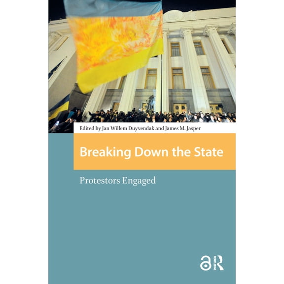 Protest and Social Movements Breaking Down the State: Protestors Engaged, (Paperback)