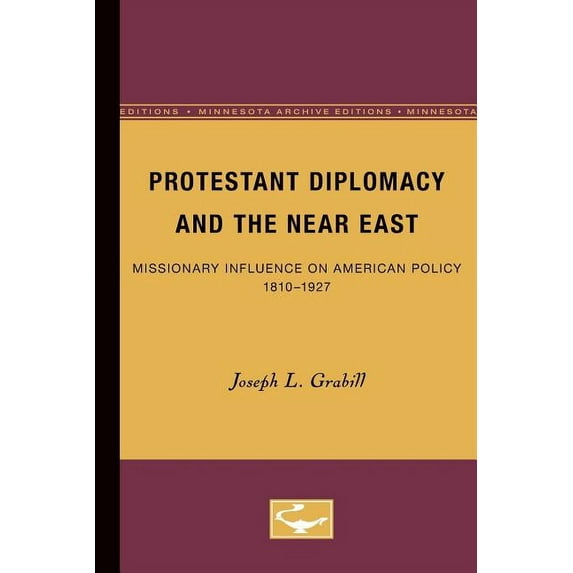Protestant Diplomacy and the Near East: Missionary Influence on American Policy, 1810-1927, (Paperback)