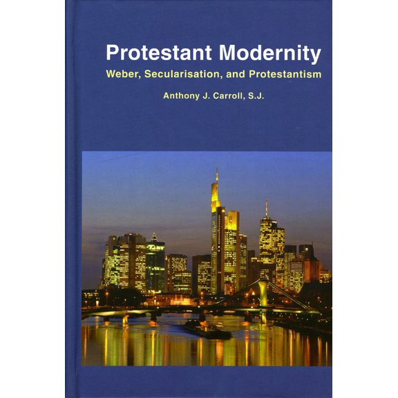 Protestant Modernity : Weber, Secularization, and Protestantism (Hardcover)