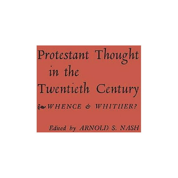 Protestant Thought in the Twentieth Century: Whence & Whither?, (Hardcover)