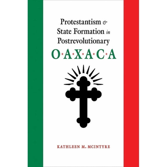 Protestantism and State Formation in Postrevolutionary Oaxaca, (Paperback)
