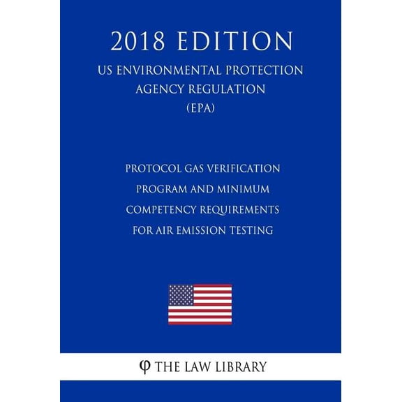 Protocol Gas Verification Program and Minimum Competency Requirements for Air Emission Testing (US Environmental Protection Agency Regulation) (EPA) (2018 Edition) (Paperback)