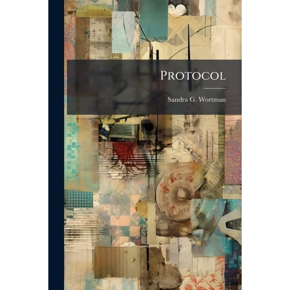 Protocol: What It Is, Where It Comes From and Why We Need Published Guidance, (Paperback)