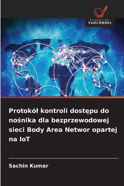 ProtokÃ³l kontroli dostępu do nośnika dla bezprzewodowej sieci Body Area Networ opartej na IoT, (Paperback)