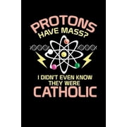 Protons Have Mass 120 Pages I 6x9 I Graph Paper 5x5 I Funny Physics, Mathematics Religion Gifts Paperback 1082118362 9781082118364 Funny Notebooks