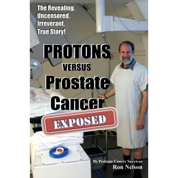 Pre-Owned PROTONS versus Prostate Cancer: EXPOSED: Learn what proton beam therapy for prostate cancer is really like from the patient's point of view in complet (Paperback) 0985082305 9780985082307