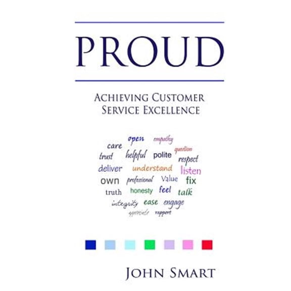 Proud - Achieving Customer Service Excellence : Probably the Only Customer Service Acronym You Will Ever Need