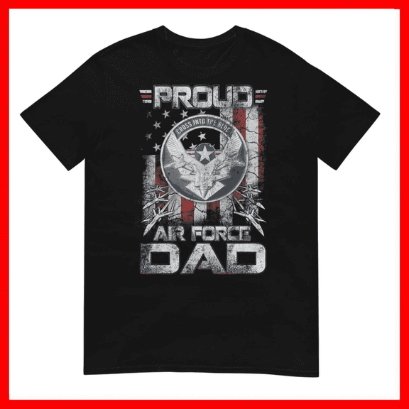 Proud Air Force Dad Military Family Fathers Day Unisex T-Shirt Size S-5XL
