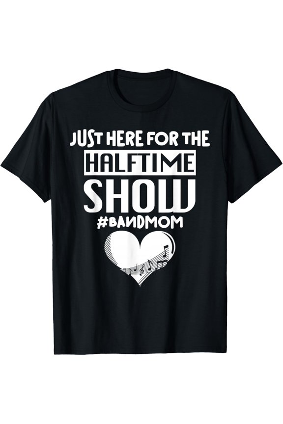 Proud Band Mom Football Game Just Here For The Halftime Show T-Shirt