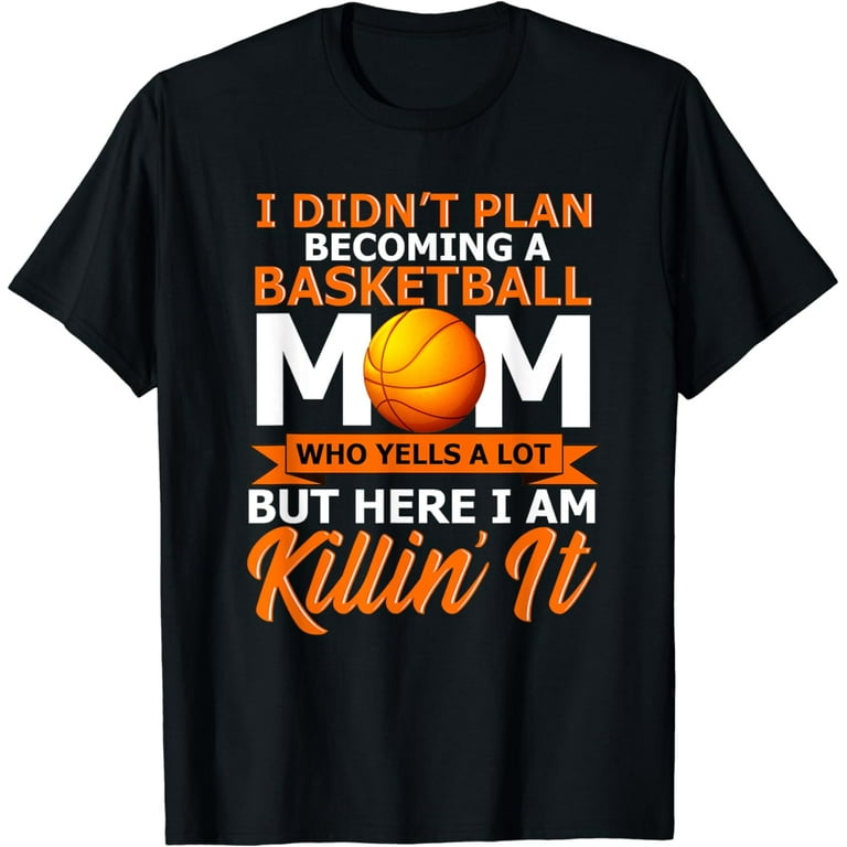 I Didn't Plan On Becoming A Basketball Mom Funny T-Shirt I Didn't Plan On Becoming A Basketball Mom Funny T-Shirt