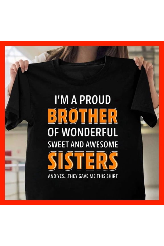 Proud Brother Of Sisters Funny T-Shirt Gift T844, for men and women, Extended Sizes Up to 5XL
