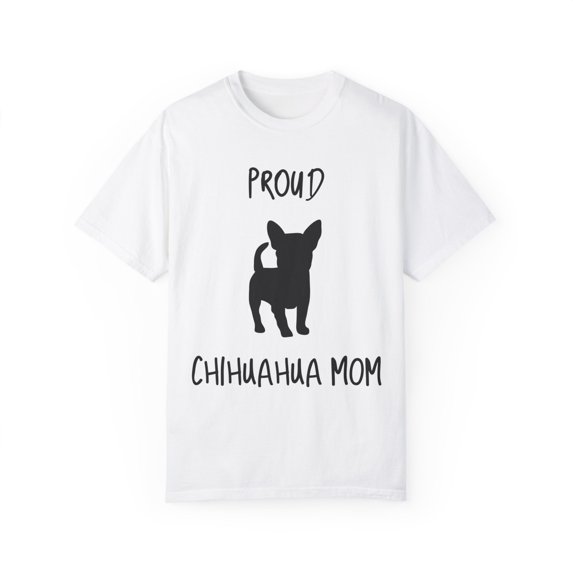 Proud Chiuhuahua Mom Chihuahua | Doodle Mama Dog Mom | Dog Mama | Dog Lover | Funny Dog Unisex Garment-Dyed T-shirt