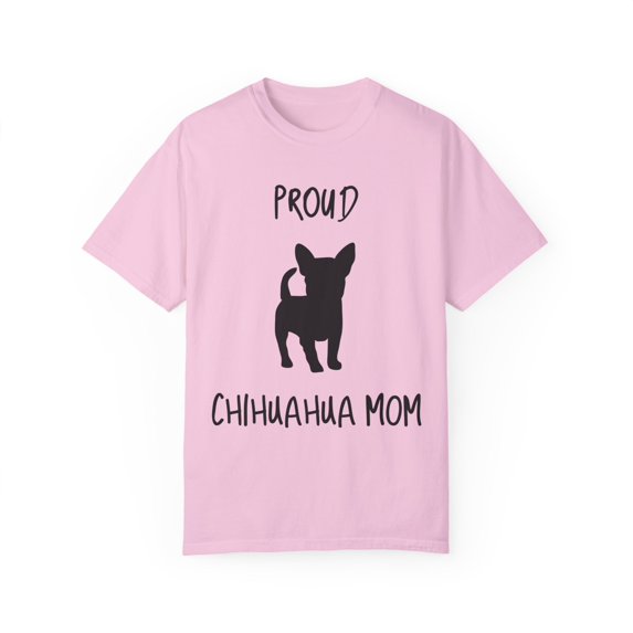 Proud Chiuhuahua Mom Chihuahua | Doodle Mama Dog Mom | Dog Mama | Dog Lover | Funny Dog Unisex Garment-Dyed T-shirt