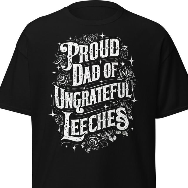 Proud Dad of Ungrateful Leeches Tshirt Tattoo for Birthday or Father's