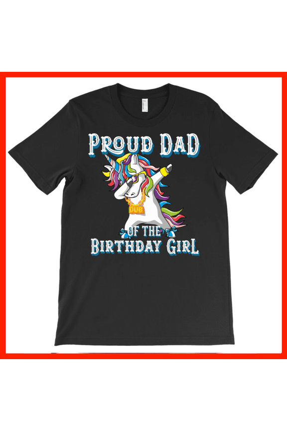 Proud Dad of the Birthday Girl Unicorn Dab T-Shirt - Funny Father Unicorn Birthday Gift AH6402, Premium for Unisex - Extended Sizes Up to 5XL