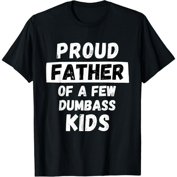 Proud Father Of A Few Kids - Funny Daddy & Dad Joke Gift T-Shirt