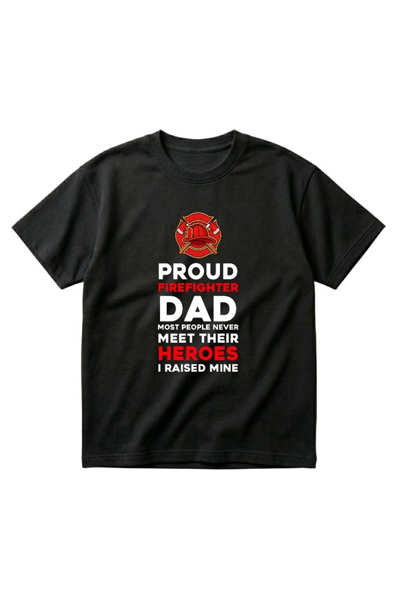Proud Firefighter Dad Most People Never Meet Their Heroes Funny Gift Fireman T-Shirts