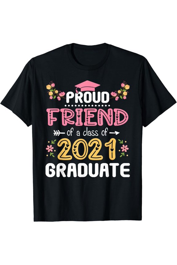 Proud Friend Of A Class Of 2021 Graduate T-Shirt, F821 Tshirt All Size S-5XL