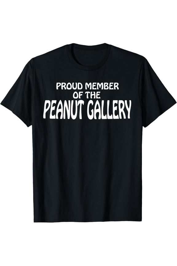 Proud Member Of The Peanut Gallery Funny Sarcastic Humor Retro Graphic T-Shirt for Men and Women
