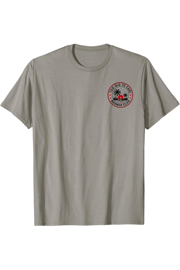 Proud Member Of Too Old To Care Boomer Club T-Shirt Unisex S-5XL Hot Trending Shirt Birthday Gift