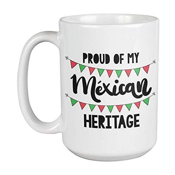 Proud Of My Mexican Heritage Hispanic Pride Coffee & Tea Gift Mug For A Chicano, Chicana, Latino, Latina, North American, Mexican-Americans, And Men & Women With Spanish Roots Or Culture (15oz)