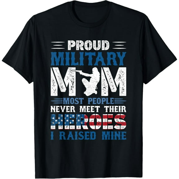 Proud Military Mom, I Raised Mine My Hero America Forces T-Shirt