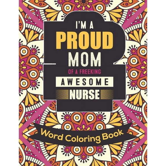 I'm a Proud Mom Of a Freeking Awesome Nurse: Word Coloring Book: Mothers Day Word Coloring Book for Good Vibes, 8.5" X11" 101 Pages, 49 Beautiful Unique Designs (Paperback)