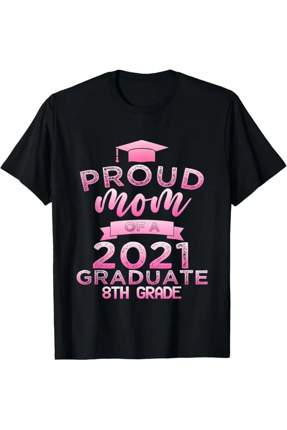 Proud Mom Of A Class Of 2021 Graduate 8Th Grade Graduation T-Shirt Unisex S-5XL Hot Trending Shirt, Vintage Birthday Gift