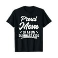 thumbnail image 1 of Proud Mom Of A Few Dumbass Kids Shirt Funny Mother'S Gift T-Shirt Unisex S-5XL Hot Trending Shirt, Vintage Birthday Gift, 1 of 2