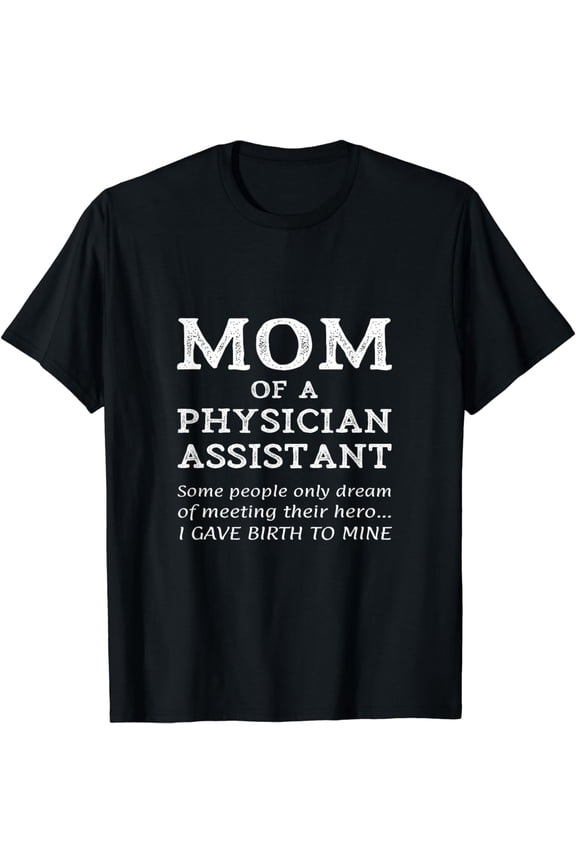 Proud Mom Of A Physician Assistant Medical PA Mother Gift T-Shirt