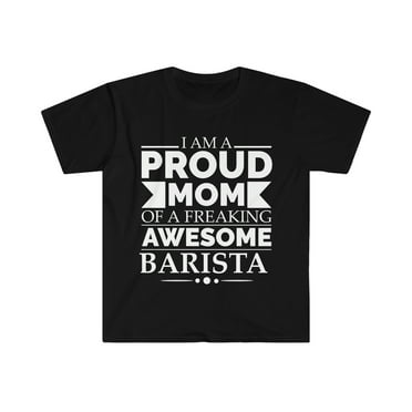 Proud Mom of an awesome Barista Unisex T-shirt S-3XL Mother's Day