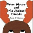 thumbnail image 1 of Proud Moose and His Jealous Friends (Paperback) by Hannah R Patterson, 1 of 1