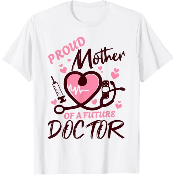 Proud Mother Of A Future Doctor Medical Student Graduation T-Shirt mens t shirt,white,women,funny,misfits,men,journey