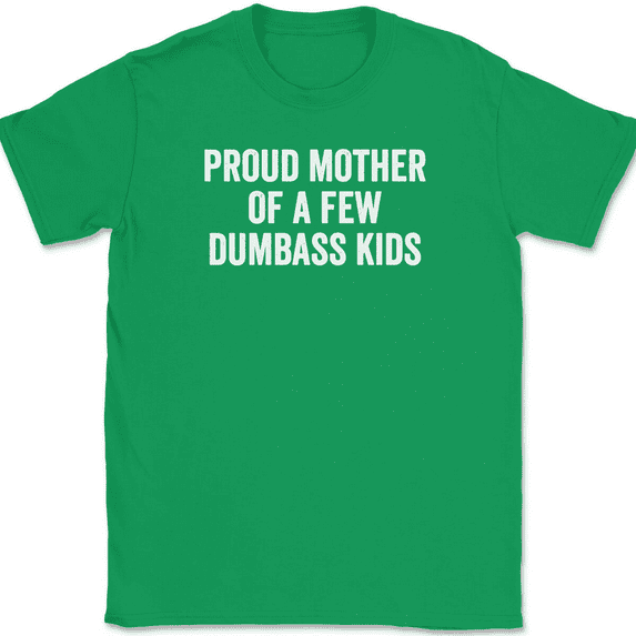 Proud Mother of a Few Dumbass Kids T-Shirt Tee Funny Mom Day Gift - Green, 4XL